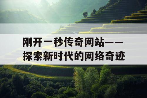 刚开一秒传奇网站——探索新时代的网络奇迹