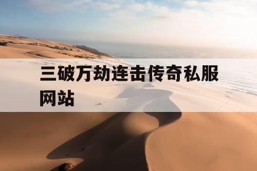 三破万劫连击传奇私服网站