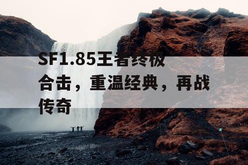 SF1.85王者终极合击，重温经典，再战传奇