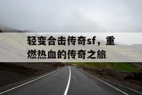轻变合击传奇sf，重燃热血的传奇之旅