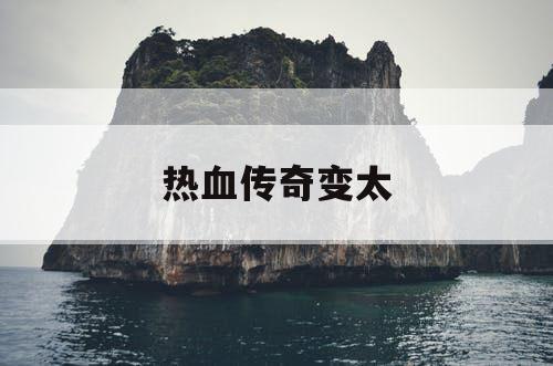 热血传奇变太