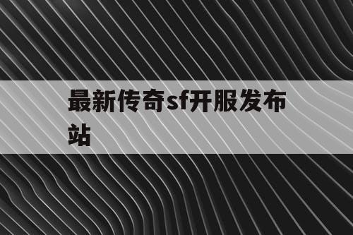 最新传奇sf开服发布站