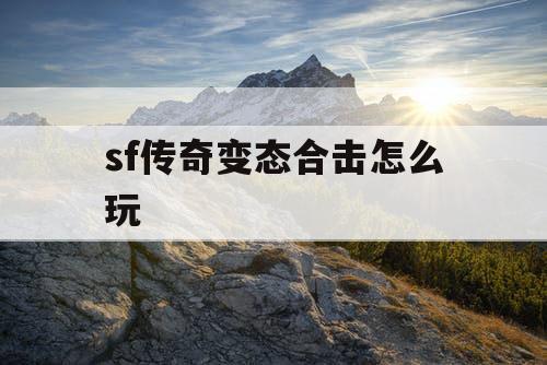 sf传奇变态合击怎么玩