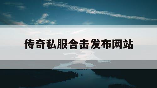 传奇私服合击发布网站