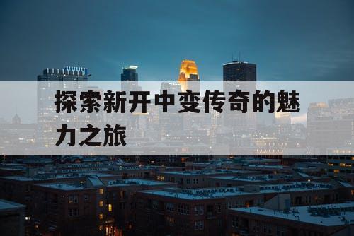 探索新开中变传奇的魅力之旅