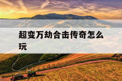 超变万劫合击传奇怎么玩