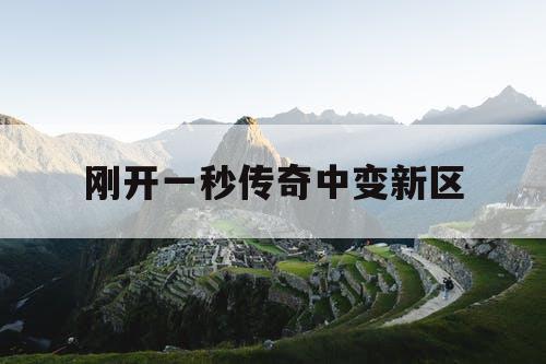 刚开一秒传奇中变新区