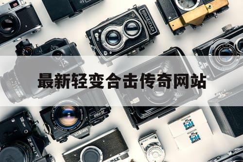 最新轻变合击传奇网站