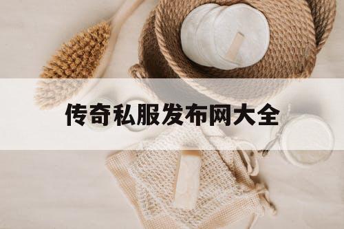 传奇私服发布网大全