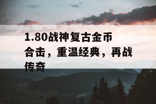 1.80战神复古金币合击，重温经典，再战传奇