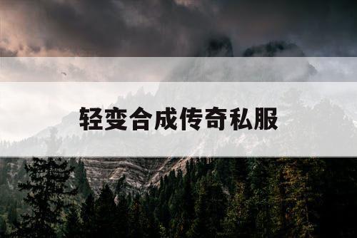 轻变合成传奇私服