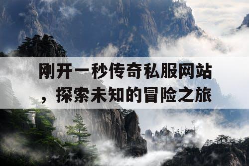 刚开一秒传奇私服网站，探索未知的冒险之旅
