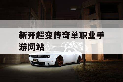 新开超变传奇单职业手游网站