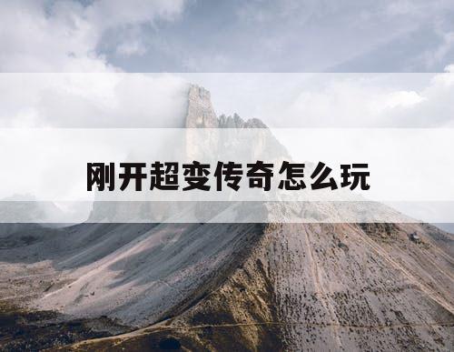 刚开超变传奇怎么玩