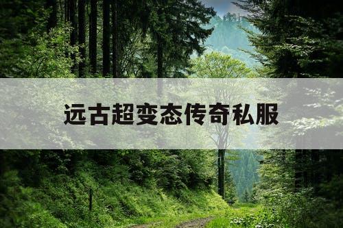 远古超变态传奇私服