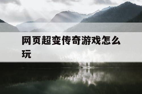 网页超变传奇游戏怎么玩