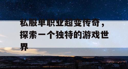 私服单职业超变传奇，探索一个独特的游戏世界