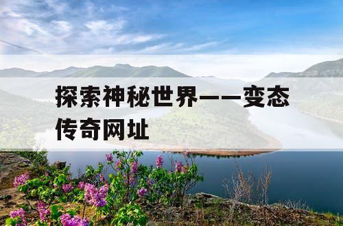 探索神秘世界——变态传奇网址