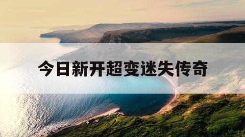 今日新开超变迷失传奇