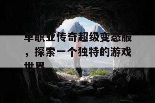 单职业传奇超级变态服，探索一个独特的游戏世界