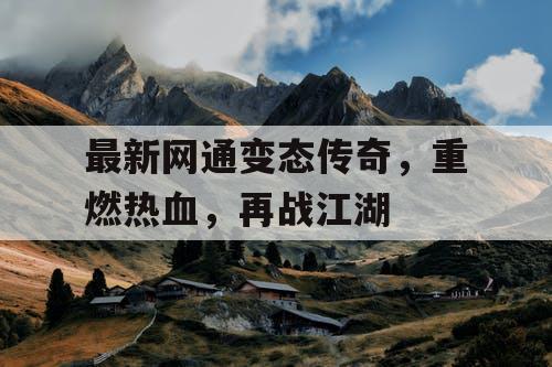 最新网通变态传奇，重燃热血，再战江湖