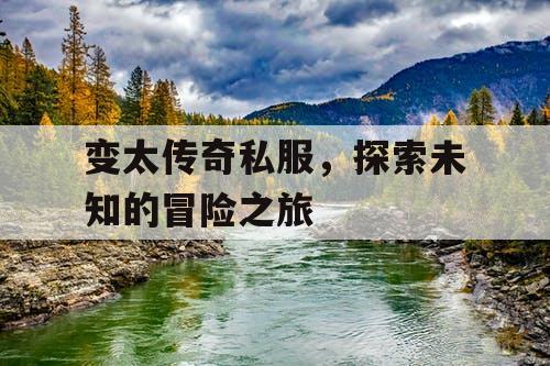 变太传奇私服，探索未知的冒险之旅