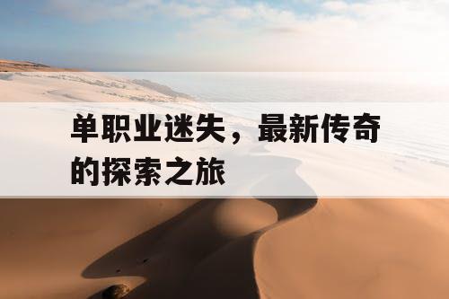 单职业迷失，最新传奇的探索之旅