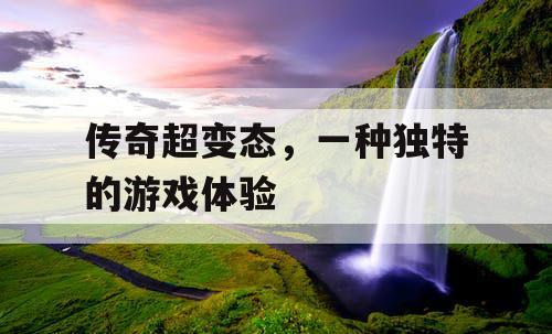 传奇超变态，一种独特的游戏体验
