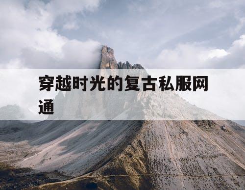 穿越时光的复古私服网通