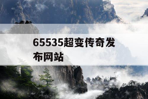 65535超变传奇发布网站