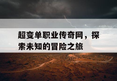 超变单职业传奇网，探索未知的冒险之旅