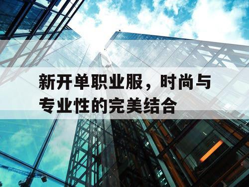 新开单职业服，时尚与专业性的完美结合