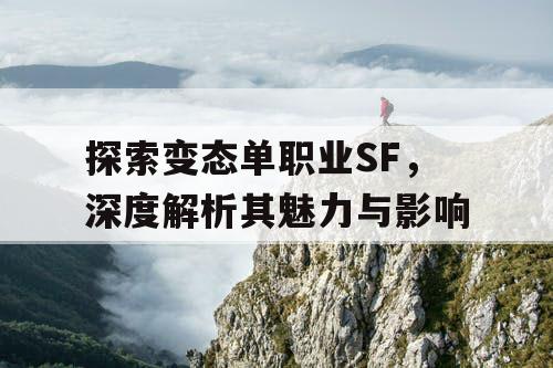 探索变态单职业SF，深度解析其魅力与影响