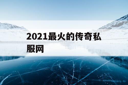 2021最火的传奇私服网