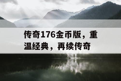 传奇176金币版，重温经典，再续传奇