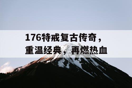 176特戒复古传奇，重温经典，再燃热血