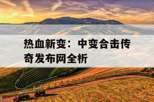 热血新变：中变合击传奇发布网全析