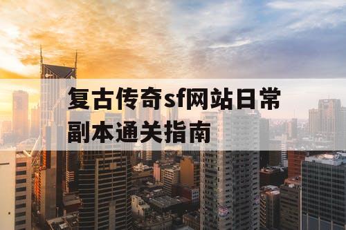 复古传奇sf网站日常副本通关指南