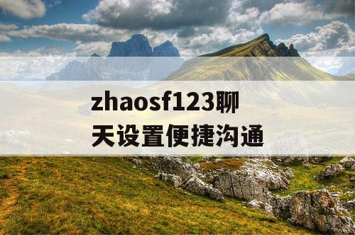 zhaosf123聊天设置便捷沟通