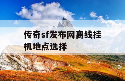 传奇sf发布网离线挂机地点选择