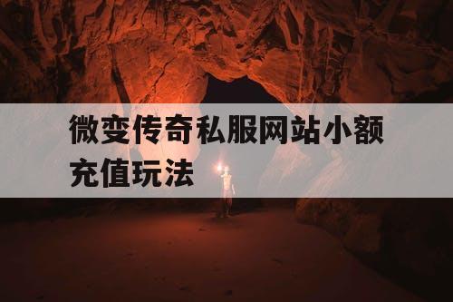 微变传奇私服网站小额充值玩法